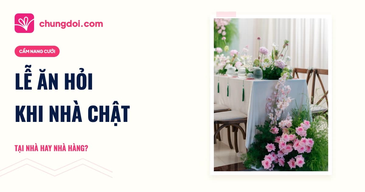 Lễ ăn hỏi nhà chật: tổ chức ở nhà hay nhà hàng?